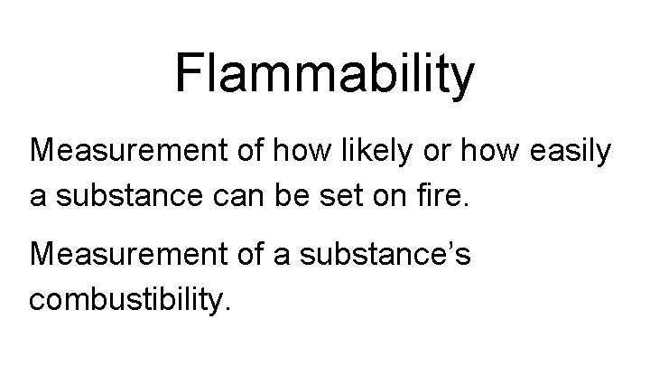 Flammability Measurement of how likely or how easily a substance can be set on