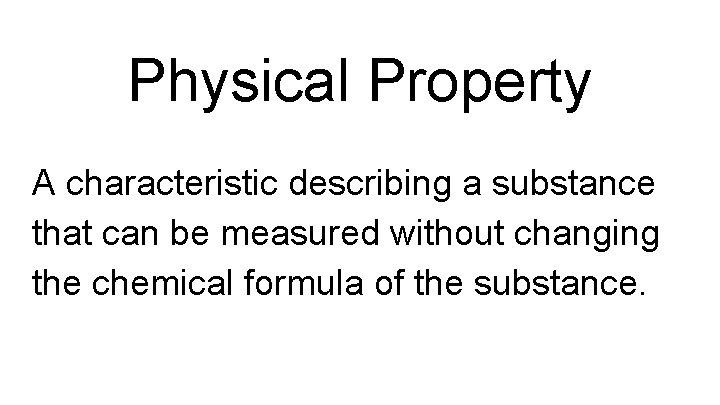 Physical Property A characteristic describing a substance that can be measured without changing the