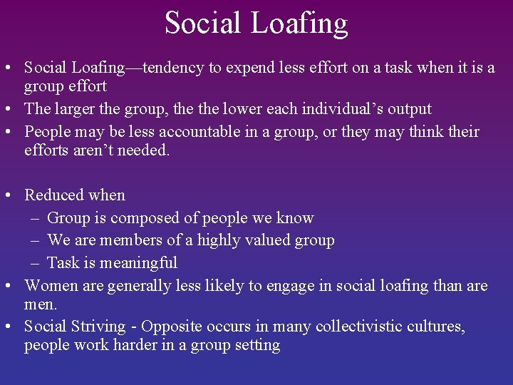 Social Loafing • Social Loafing—tendency to expend less effort on a task when it