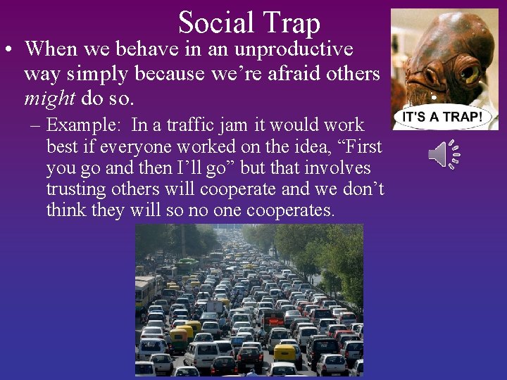 Social Trap • When we behave in an unproductive way simply because we’re afraid