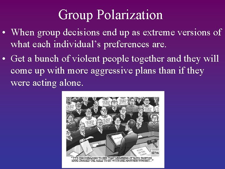Group Polarization • When group decisions end up as extreme versions of what each