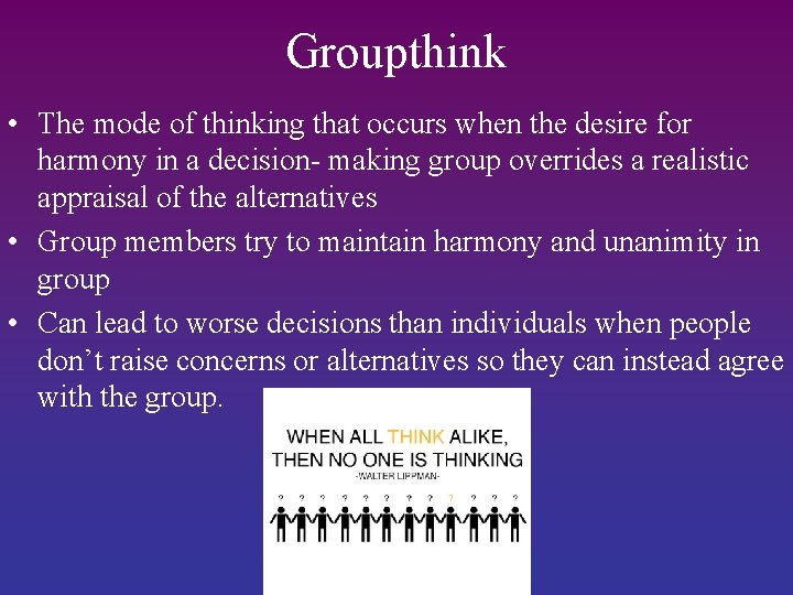 Groupthink • The mode of thinking that occurs when the desire for harmony in