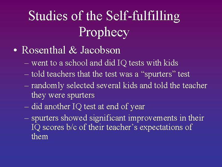 Studies of the Self-fulfilling Prophecy • Rosenthal & Jacobson – went to a school