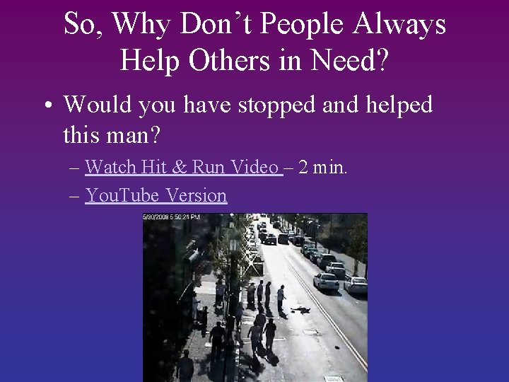 So, Why Don’t People Always Help Others in Need? • Would you have stopped