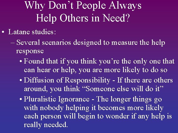 Why Don’t People Always Help Others in Need? • Latane studies: – Several scenarios