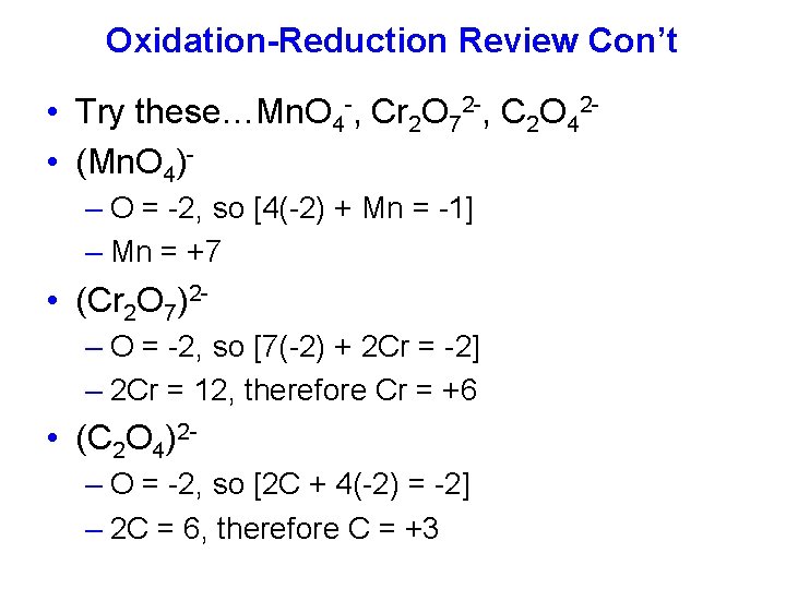 Oxidation-Reduction Review Con’t • Try these…Mn. O 4 -, Cr 2 O 72 -,