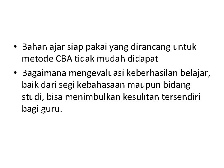  • Bahan ajar siap pakai yang dirancang untuk metode CBA tidak mudah didapat