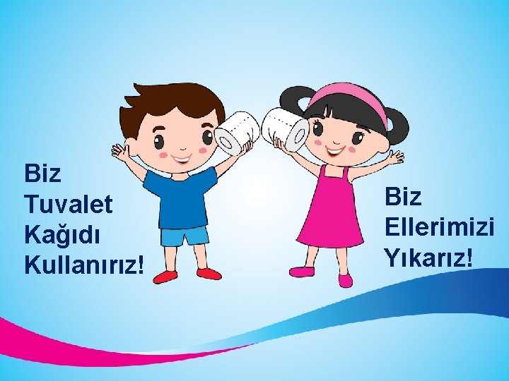 Biz Tuvalet Kağıdı Kullanırız! Biz Ellerimizi Yıkarız! 