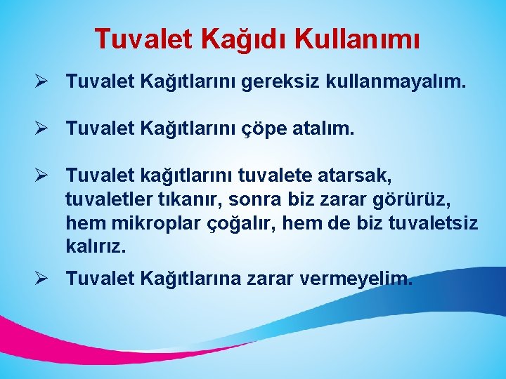 Tuvalet Kağıdı Kullanımı Ø Tuvalet Kağıtlarını gereksiz kullanmayalım. Ø Tuvalet Kağıtlarını çöpe atalım. Ø