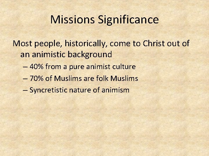 Missions Significance Most people, historically, come to Christ out of an animistic background –