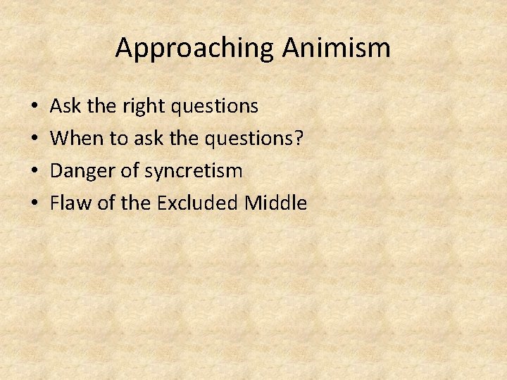 Approaching Animism • • Ask the right questions When to ask the questions? Danger