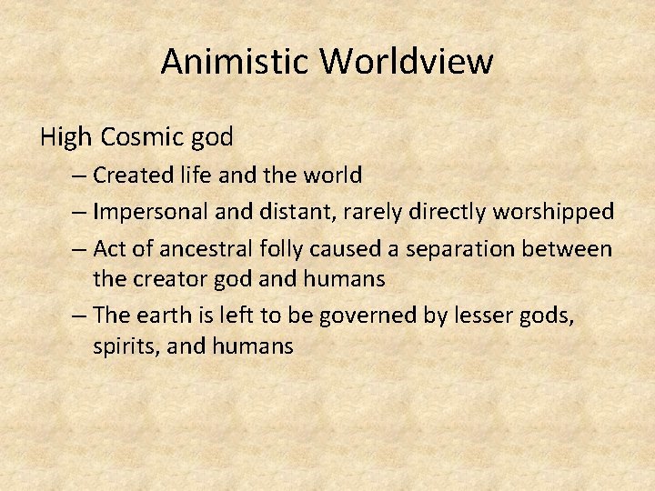 Animistic Worldview High Cosmic god – Created life and the world – Impersonal and