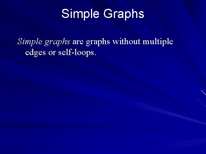 Simple Graphs Simple graphs are graphs without multiple edges or self-loops. 