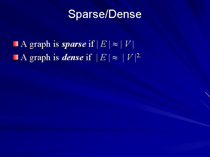 Sparse/Dense A graph is sparse if | E | | V | A graph