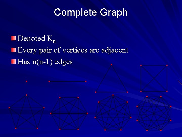 Complete Graph Denoted Kn Every pair of vertices are adjacent Has n(n-1) edges 