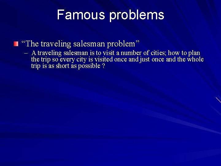 Famous problems “The traveling salesman problem” – A traveling salesman is to visit a