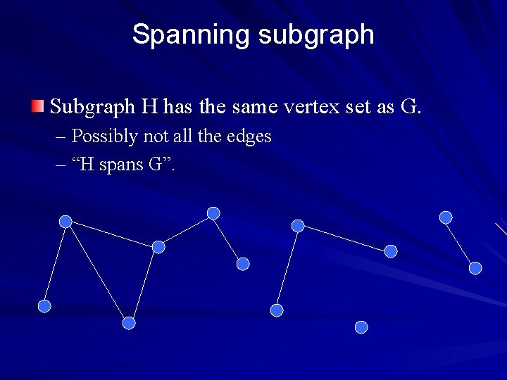 Spanning subgraph Subgraph H has the same vertex set as G. – Possibly not
