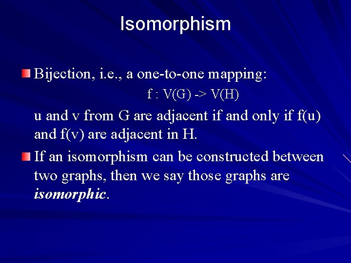 Isomorphism Bijection, i. e. , a one-to-one mapping: f : V(G) -> V(H) u