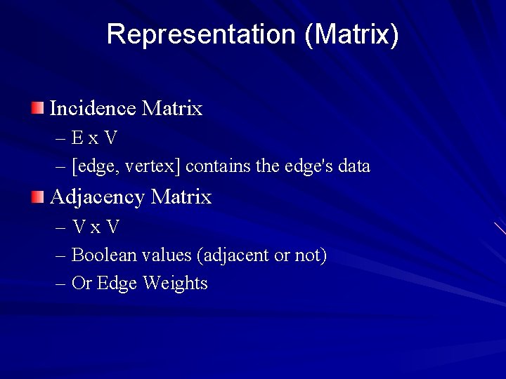 Representation (Matrix) Incidence Matrix –Ex. V – [edge, vertex] contains the edge's data Adjacency