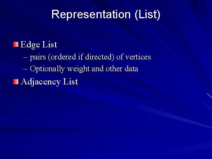 Representation (List) Edge List – pairs (ordered if directed) of vertices – Optionally weight