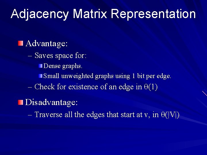 Adjacency Matrix Representation Advantage: – Saves space for: Dense graphs. Small unweighted graphs using