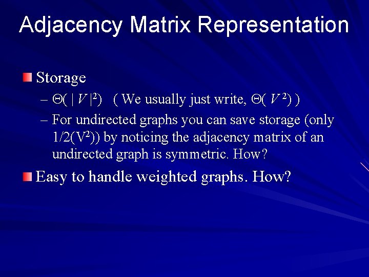 Adjacency Matrix Representation Storage – ( | V |2) ( We usually just write,