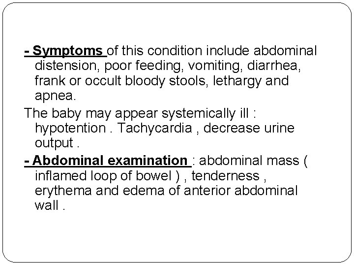 - Symptoms of this condition include abdominal distension, poor feeding, vomiting, diarrhea, frank or