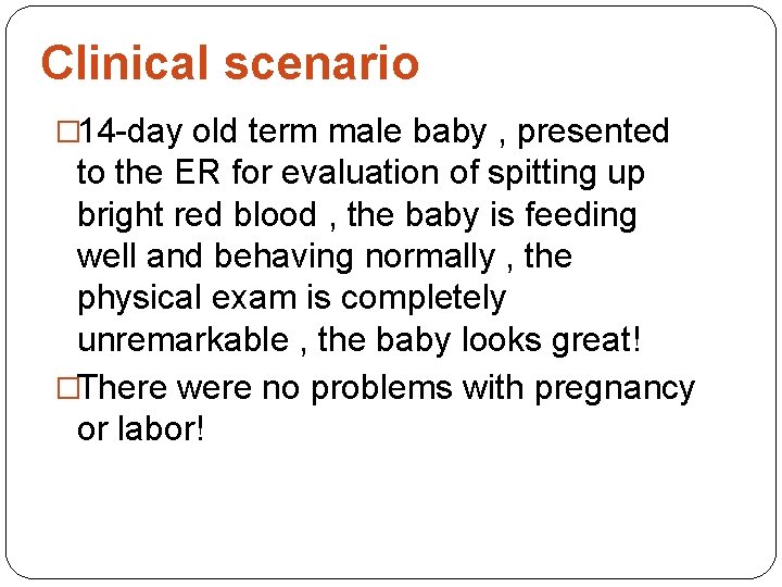 Clinical scenario � 14 -day old term male baby , presented to the ER