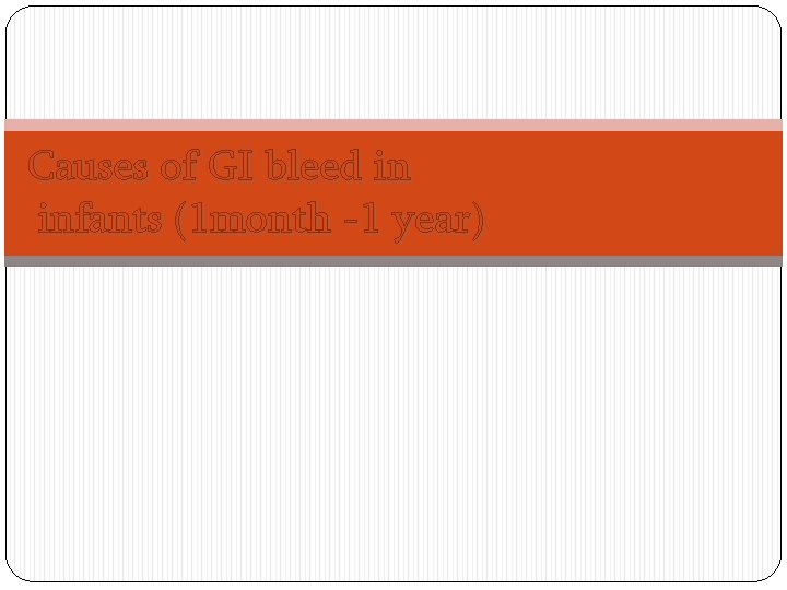 Causes of GI bleed in infants (1 month -1 year) 