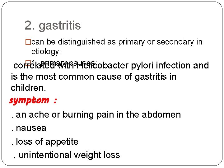 2. gastritis �can be distinguished as primary or secondary in etiology: � 1. primary