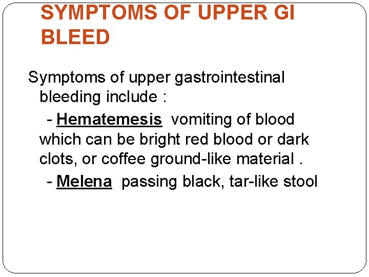 SYMPTOMS OF UPPER GI BLEED Symptoms of upper gastrointestinal bleeding include : - Hematemesis