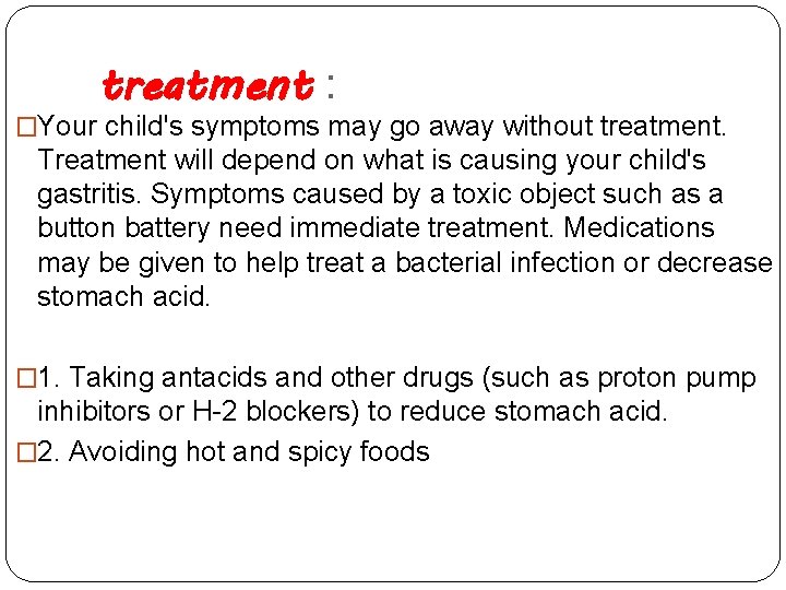 treatment : �Your child's symptoms may go away without treatment. Treatment will depend on