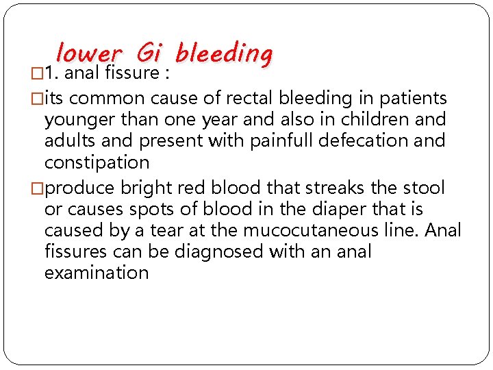 lower Gi bleeding � 1. anal fissure : �its common cause of rectal bleeding