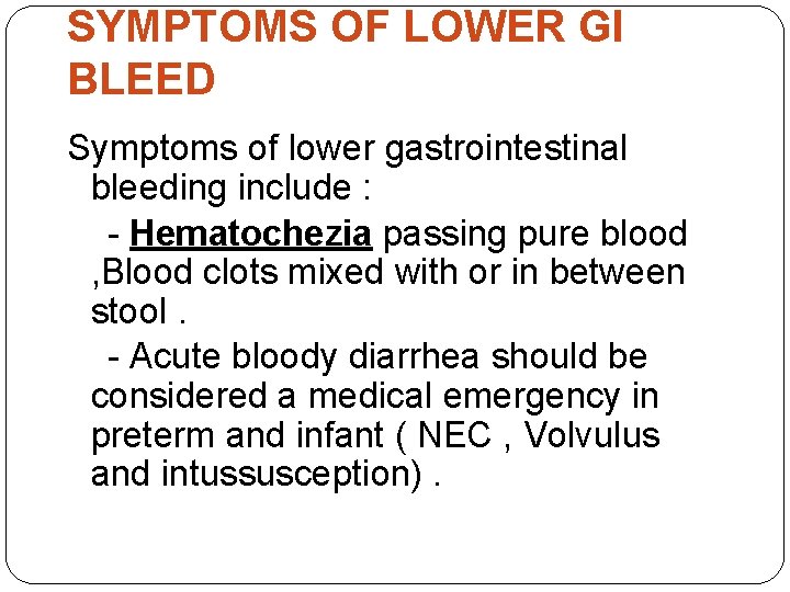 SYMPTOMS OF LOWER GI BLEED Symptoms of lower gastrointestinal bleeding include : - Hematochezia