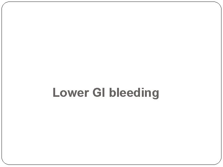 Lower GI bleeding 
