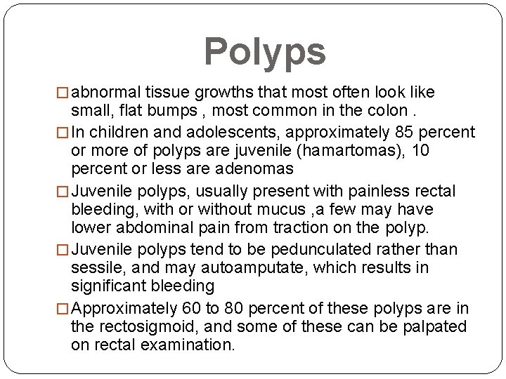 Polyps � abnormal tissue growths that most often look like small, flat bumps ,