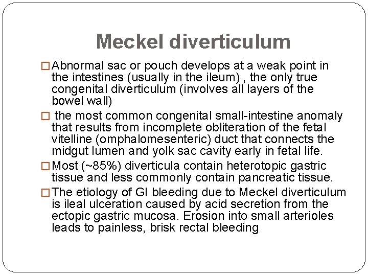 Meckel diverticulum � Abnormal sac or pouch develops at a weak point in the