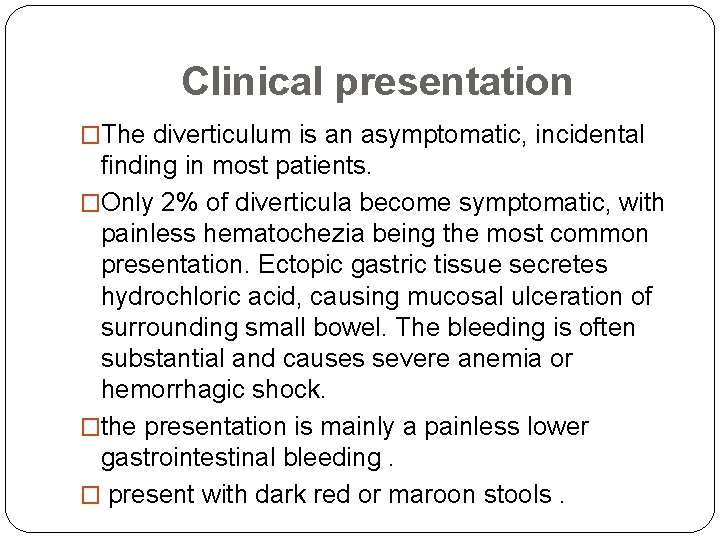 Clinical presentation �The diverticulum is an asymptomatic, incidental finding in most patients. �Only 2%