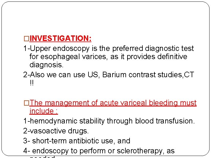 �INVESTIGATION: 1 -Upper endoscopy is the preferred diagnostic test for esophageal varices, as it