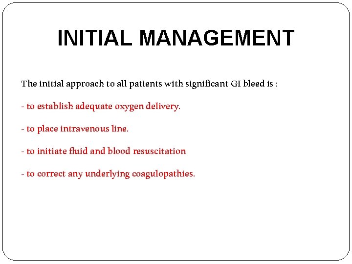 INITIAL MANAGEMENT The initial approach to all patients with significant GI bleed is :