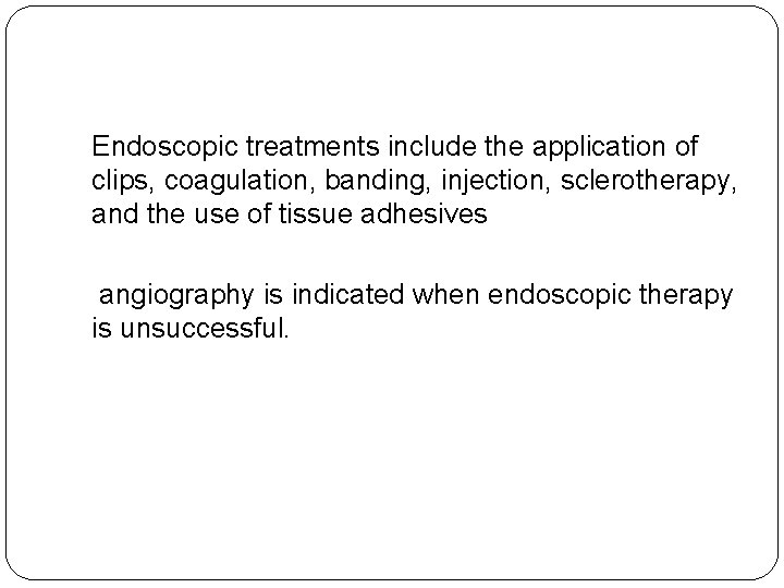 Endoscopic treatments include the application of clips, coagulation, banding, injection, sclerotherapy, and the use