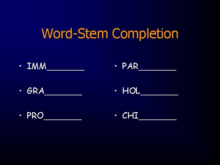 Word-Stem Completion • IMM_______ • PAR_______ • GRA_______ • HOL_______ • PRO_______ • CHI_______