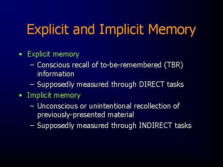 Explicit and Implicit Memory • Explicit memory – Conscious recall of to-be-remembered (TBR) information
