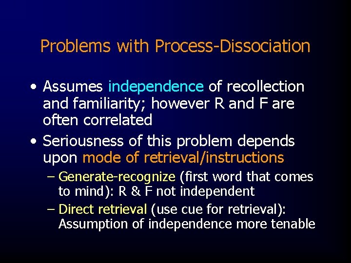 Problems with Process-Dissociation • Assumes independence of recollection and familiarity; however R and F