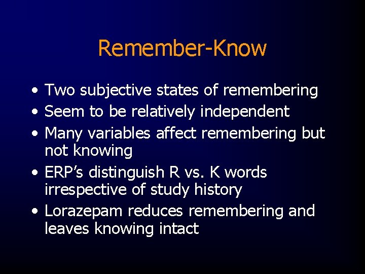 Remember-Know • Two subjective states of remembering • Seem to be relatively independent •