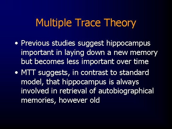 Multiple Trace Theory • Previous studies suggest hippocampus important in laying down a new