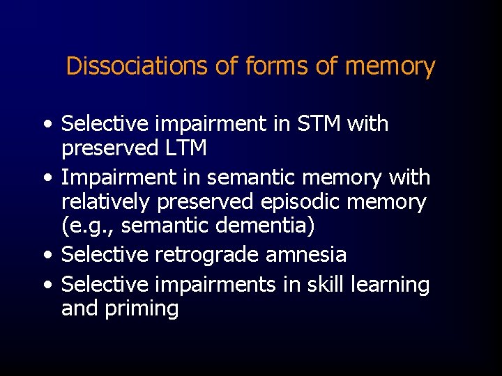 Dissociations of forms of memory • Selective impairment in STM with preserved LTM •