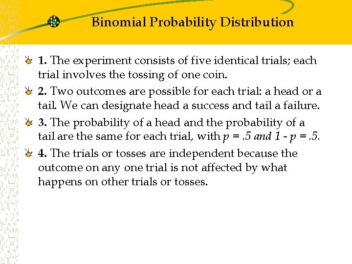 Binomial Probability Distribution 1. The experiment consists of five identical trials; each trial involves