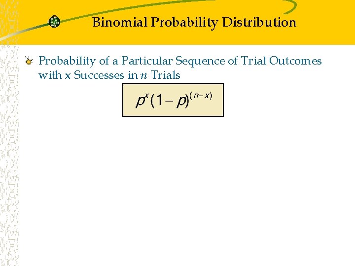 Binomial Probability Distribution Probability of a Particular Sequence of Trial Outcomes with x Successes