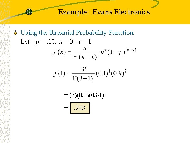 Example: Evans Electronics Using the Binomial Probability Function Let: p =. 10, n =